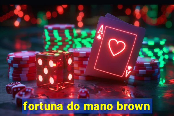 fortuna do mano brown